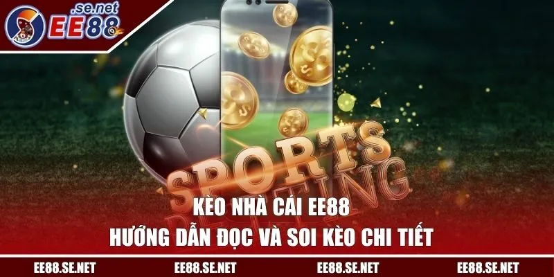 Kèo Nhà Cái EE88 - Hướng Dẫn Đọc Và Soi Kèo Chi Tiết