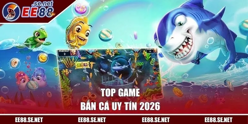 Top Game Bắn Cá Uy Tín 2026 | Lộ Diện Siêu Phẩm Cực Hot
